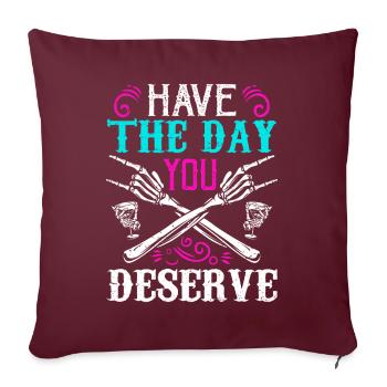 Have The Day You Deserve Motivational Sarcastic - Housse de coussin décorative 45 x 45 cm - bordeaux - Devant