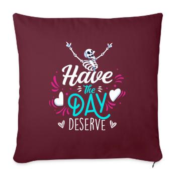 Have The Day You Deserve Motivational Sarcastic - Housse de coussin décorative 45 x 45 cm - bordeaux - Devant