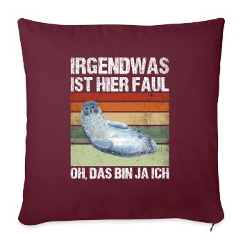 Irgendwas Ist Hier Faul Oh Das Bin Ja Ich Robbe - Sofakissenbezug 45 x 45 cm - Burgunderrot - Vorne