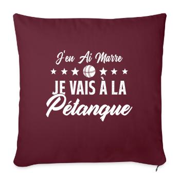 j'en ai marre je vais à la pétanque humour cadeau - Housse de coussin décorative 45 x 45 cm - bordeaux - Devant