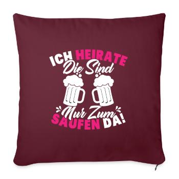ich heirate die sind nur zum saufen da - Sofakissenbezug 45 x 45 cm - Burgunderrot - Vorne