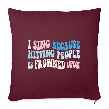 I sing because hitting people is frowned upon - Sofa pillowcase 17,3'' x 17,3'' (45 x 45 cm) - burgundy - Front