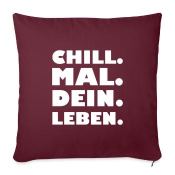 Chill. Mal. Dein. Leben. - Sofakissenbezug 45 x 45 cm - Burgunderrot - Vorne
