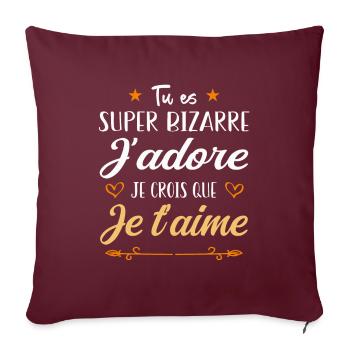 Tu es bizarre mais j'aime ça - Housse de coussin décorative 45 x 45 cm - bordeaux - Devant