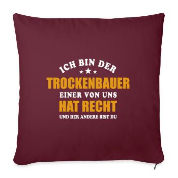 Ich bin der Trockenbauer - einer von uns hat Recht - Sofakissenbezug 45 x 45 cm - Burgunderrot - Vorne