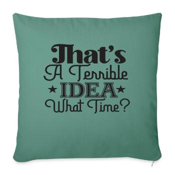 That's A Terrible Idea What Time? - Sofa pillowcase 17,3'' x 17,3'' (45 x 45 cm) - cypress green - Front