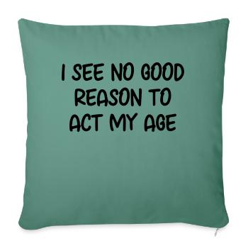 I see no good reason to act my age - Sofa pillowcase 17,3'' x 17,3'' (45 x 45 cm) - cypress green - Front