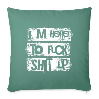 I´m Here to Fuck Shit up - Sofakissenbezug 45 x 45 cm - Tanngrün - Vorne