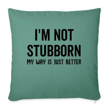 I'm Not Stubborn My Way Is Just Better - Sofakissenbezug 45 x 45 cm - Tanngrün - Vorne