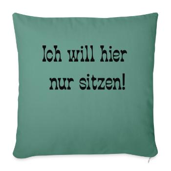 Ich will hier nur sitzen! - Sofakissenbezug 45 x 45 cm - Tanngrün - Vorne