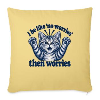I Be Like No Worries Then Worries Funny Cat Quote - Sofakissenbezug 45 x 45 cm - Hellgelb - Vorne