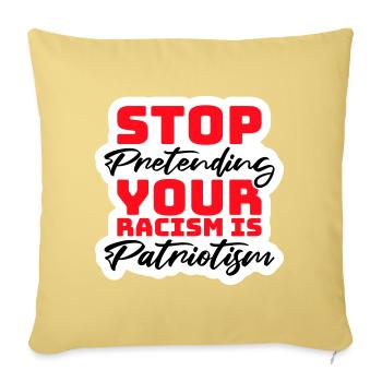 Stop Pretending Your Racism Is Patriotism Politics - Sofa pillowcase 17,3'' x 17,3'' (45 x 45 cm) - washed yellow - Front