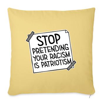 Stop Pretending Your Racism Is Patriotism Politics - Sofa pillowcase 17,3'' x 17,3'' (45 x 45 cm) - washed yellow - Front