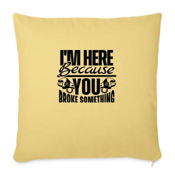 I´m here because you broke something - Sofakissenbezug 45 x 45 cm - Hellgelb - Vorne