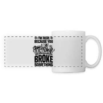 I'm Here Because You Broke Something Car Mechanic - Panoramic Mug - white - Front