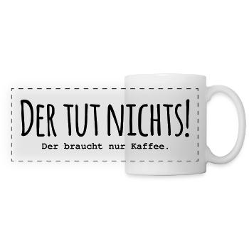 Der tut nichts! Der braucht nur Kaffee - Panoramatasse - Weiß - Vorne
