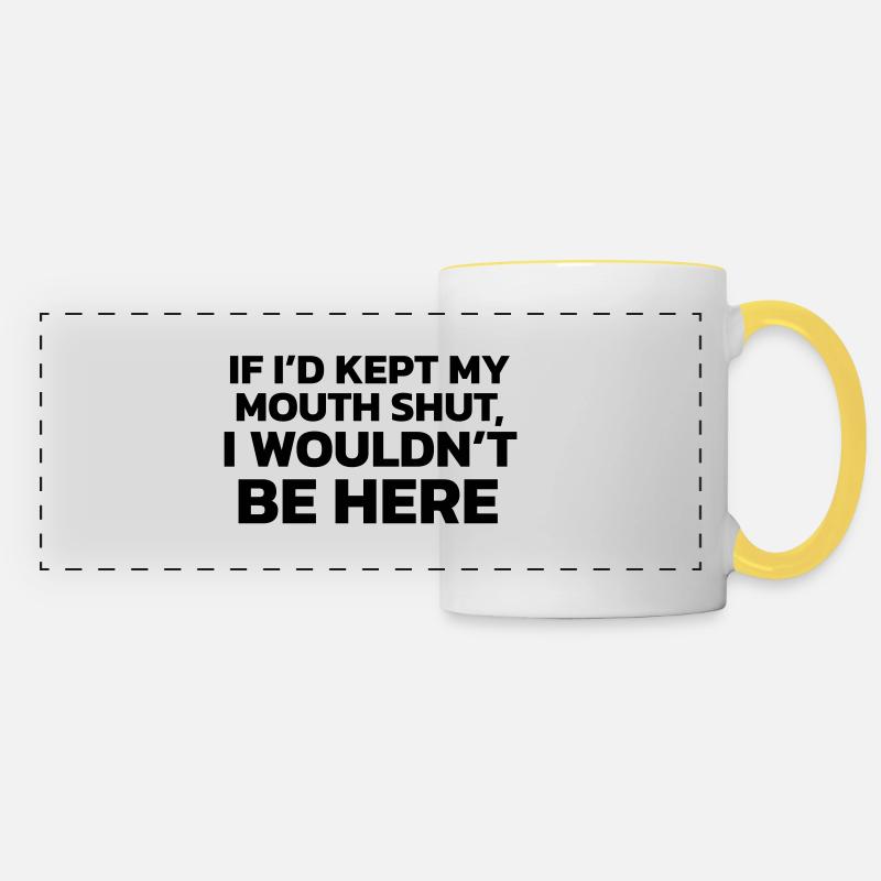 If I had kept my mouth shut, I wouldn't be here! - Panoramic Mug - white/yellow