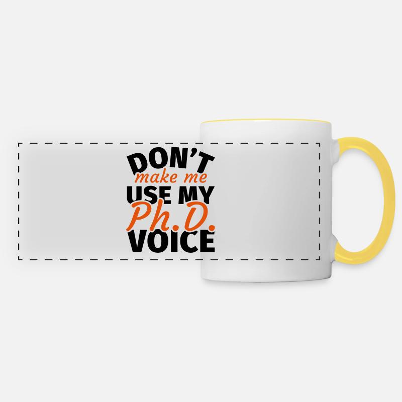 Don't Make Me Use My Phd Voice phd t shirt phd - Panoramatasse - Weiß/Gelb
