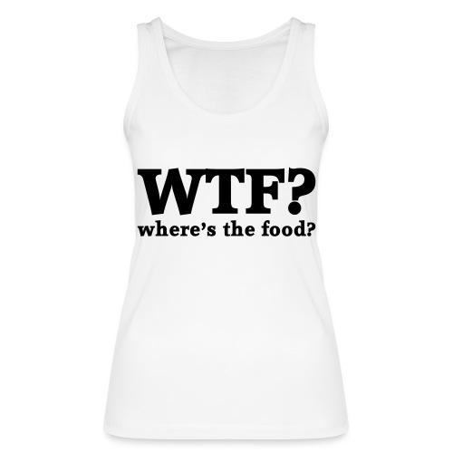 WTF - Where's the food? - Vrouwen bio tanktop van Stanley & Stella