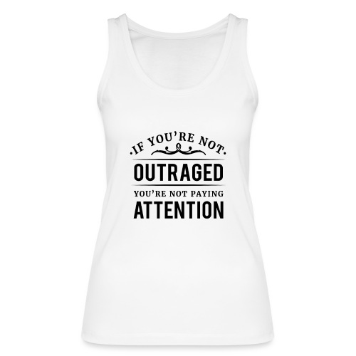 If you're not outraged you're not paying attention - Frauen Bio Tank Top von Stanley & Stella