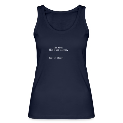 And then there was coffee. End of story. - Stanley/Stella Frauen Bio Tank Top