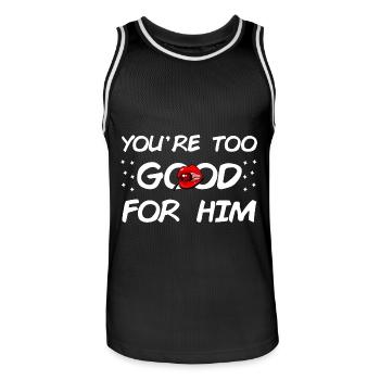 You're too Good for Him - Men's Basketball Jersey - black/white - Front - AI Model Male 185 dark (185cm)