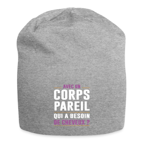 Avec un Corps Pareil, qui a Besoin de Cheveux ? - Humour Chauve - Bonnet en jersey