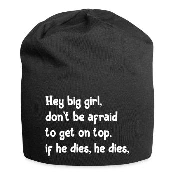 Hey Big Girl Don't Be Afraid To Get On Top If He D - Jersey Beanie - black - Front