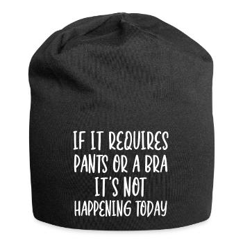 If It Requires Pants Or A Bra It's Not Happening - Jersey Beanie - black - Front