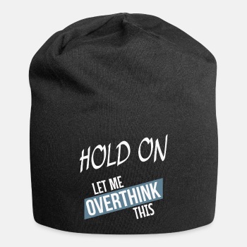 Hold on - Let me overthink this - Beanie