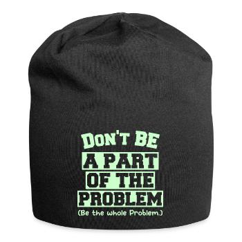Don't BE A PART OF THE PROBLEM (Be the whole Probl - Jersey Beanie - black - Front