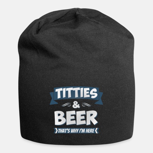 Titties and beer - That's why I'm here