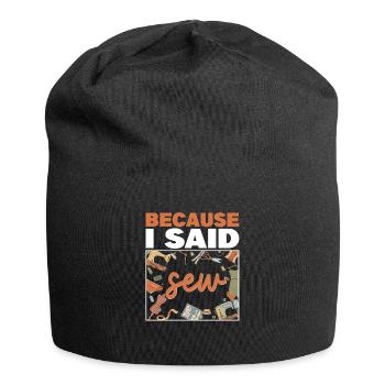 Because I Said Sew Fabric Sewing Sewer Sewist - Jersey Beanie - black - Front