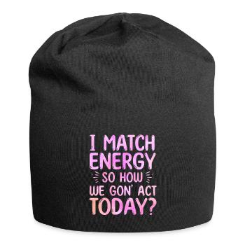 Je fais correspondre l’énergie, alors comment nous allons agir aujourd’hui - Bonnet en jersey - noir - Devant