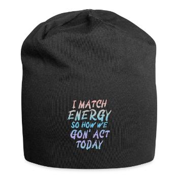 Je fais correspondre l’énergie, alors comment nous allons agir aujourd’hui - Bonnet en jersey - noir - Devant