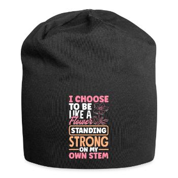 I Choose To Be Like A Flower Standing Strong On - Jersey Beanie - black - Front