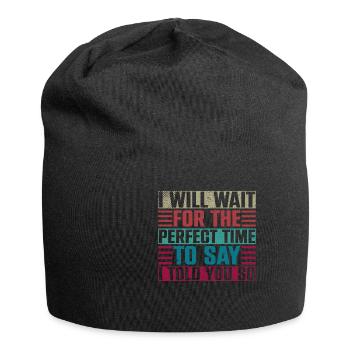 I Will Wait For The Perfect Time To Say I Told You - Jersey Beanie - black - Front