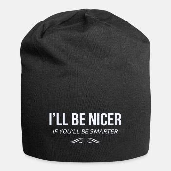 I'll be nicer if you'll be smarter - Beanie