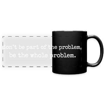 Be the whole problem - Full Colour Panoramic Mug - black - Front