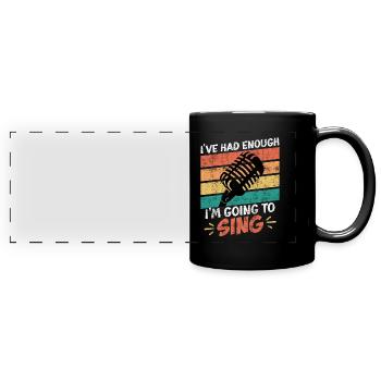 Singer I've had enough, I'll go sing now - Full Colour Panoramic Mug - black - Front