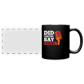 Did someone say sing karaoke - Full Colour Panoramic Mug - black - Front