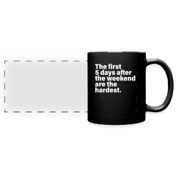 The First 5 Days After The Weekend Are The Hardest - Panorama-Tasse farbig - Schwarz - Vorne