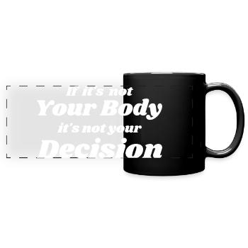 if it's not your body it's not your decision - Mug panoramique uni - noir - Devant