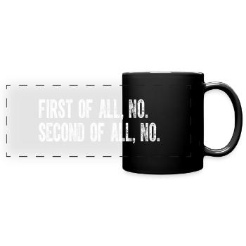 Zuerst nein, zweitens, nein - Panorama-Tasse farbig - Schwarz - Vorne