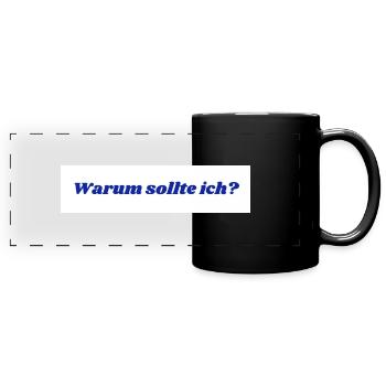Warum sollte ich? - Panorama-Tasse farbig - Schwarz - Vorne