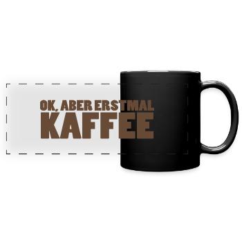 Ok, aber erstmal Kaffee. - Panorama-Tasse farbig - Schwarz - Vorne