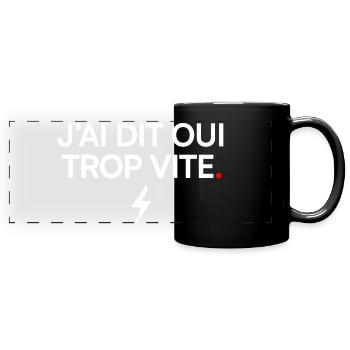 J’AI DIT OU I TROP VITE | Humour bureau - Mug panoramique uni - noir - Devant
