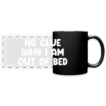 No Clue Why I Am Out Of Bed - Full Colour Panoramic Mug - black - Front