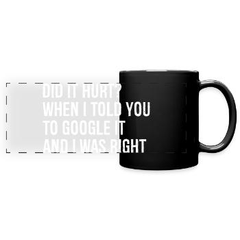 did It hurt when I told you to google It and right - Full Colour Panoramic Mug - black - Front