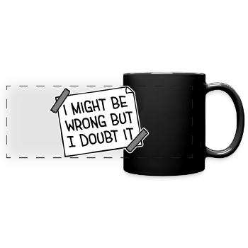 I Might Be Wrong But I Doubt It Lustig Sarkastisch - Panorama-Tasse farbig - Schwarz - Vorne